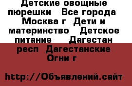 Детские овощные пюрешки - Все города, Москва г. Дети и материнство » Детское питание   . Дагестан респ.,Дагестанские Огни г.